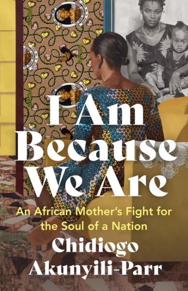 I Am Because We Are: An African Mother’s Fight for the Soul of a Nation cover