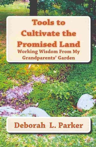 Tools to Cultivate the Promised Land: Working Wisdom From My Grandparents' Garden cover