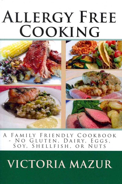 Allergy Free Cooking: A Family Friendly Cookbook - No Gluten, Dairy, Eggs, Soy, Shellfish, or Nuts cover