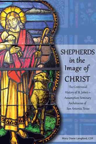 Shepherds in the Image of Christ: The Centennial History of St. John's - Assumption Seminary Archdiocese of San Antonio, Texas cover