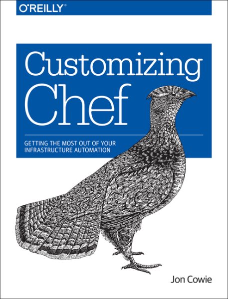 Customizing Chef: Getting the Most Out of Your Infrastructure Automation cover