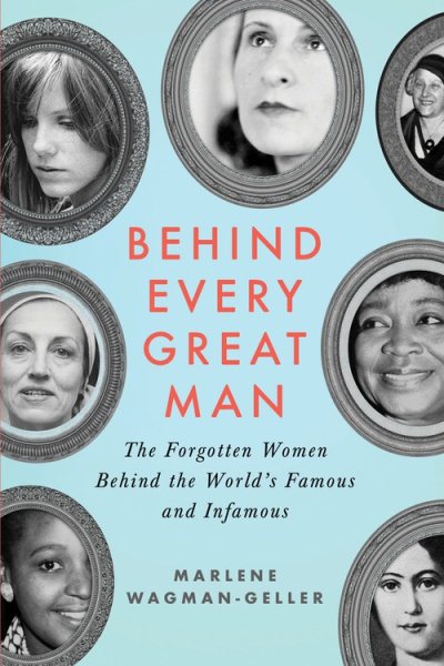 Behind Every Great Man: The Forgotten Women Behind the World's Famous and Infamous cover
