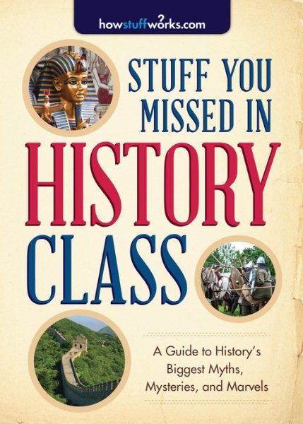 Stuff You Missed in History Class: A Guide to History's Biggest Myths, Mysteries, and Marvels cover
