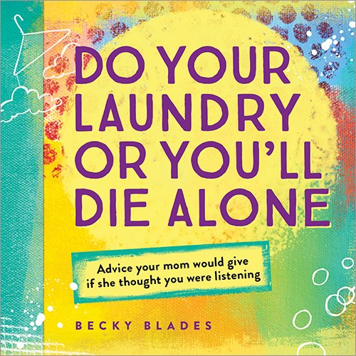 Do Your Laundry or You'll Die Alone: Advice Your Mom Would Give if She Thought You Were Listening (fun gift for daughters, nieces, or the young women in your life)