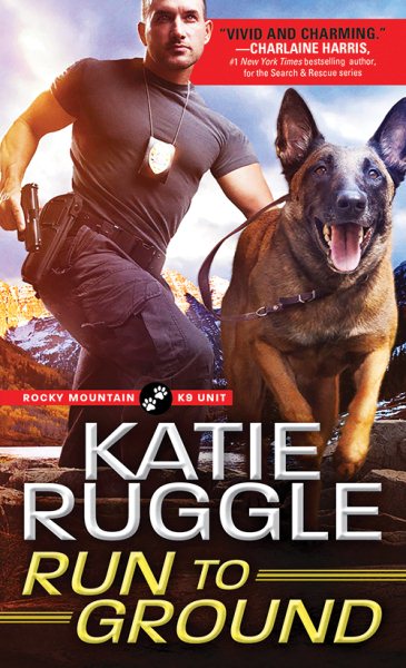 Run to Ground: Grumpy Hero and Anxious Dog in Search of Sunshiny Do-Gooder to Brighten Their Lives (Rocky Mountain K9 Unit, 1) cover