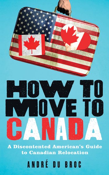 How to Move to Canada: A Discontented American's Guide to Canadian Relocation cover
