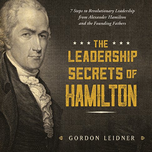 The Leadership Secrets of Hamilton: 7 Steps to Revolutionary Leadership from Alexander Hamilton and the Founding Fathers cover