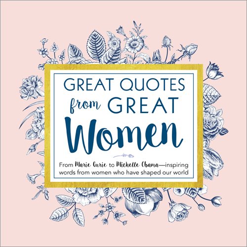 Great Quotes from Great Women: Words from the Women Who Shaped the World (Inspirational Graduation or Mother's Day Gifts for Her)