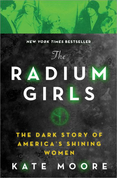 The Radium Girls: The Dark Story of America's Shining Women (Harrowing Historical Nonfiction Bestseller About a Courageous Fight for Justice) cover