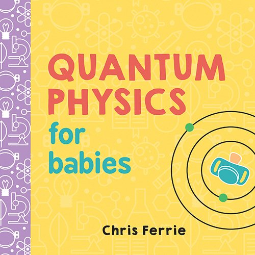 Quantum Physics for Babies: The Perfect Physics Gift and STEM Learning Book for Babies from the #1 Science Author for Kids (Baby University) cover