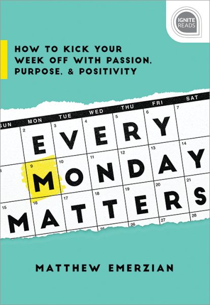 Every Monday Matters: How to Kick Your Week Off with Passion, Purpose, and Positivity (Ignite Reads) cover