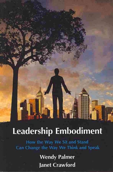 Leadership Embodiment: How the Way We Sit and Stand Can Change the Way We Think and Speak