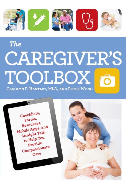 The Caregiver's Toolbox: Checklists, Forms, Resources, Mobile Apps, and Straight Talk to Help You Provide Compassionate Care cover