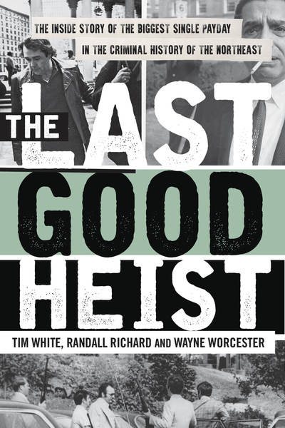 The Last Good Heist: The Inside Story of The Biggest Single Payday in the Criminal History of the Northeast cover