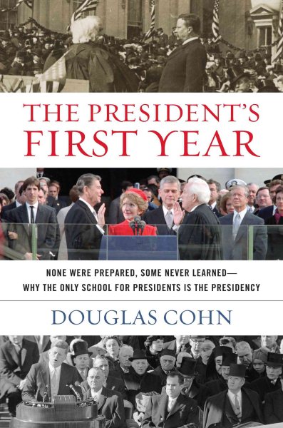 The President's First Year: None Were Prepared, Some Never Learned - Why the Only School for Presidents Is the Presidency cover