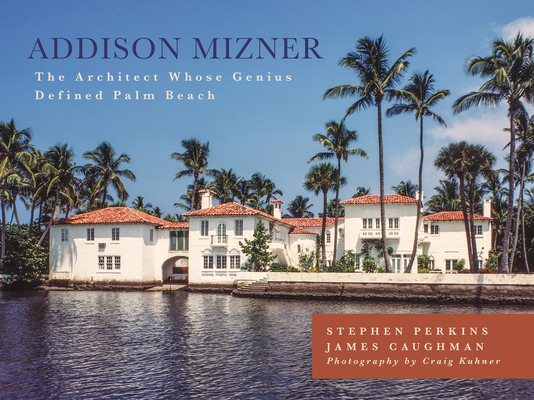 Addison Mizner: The Architect Whose Genius Defined Palm Beach cover