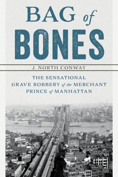 Bag of Bones: The Sensational Grave Robbery Of The Merchant Prince Of Manhattan cover