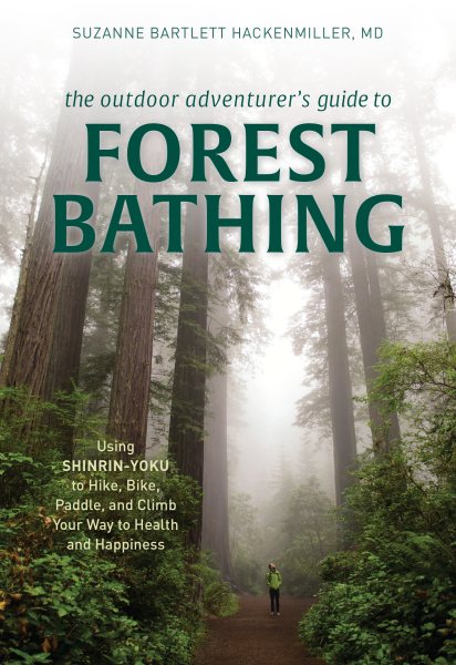 The Outdoor Adventurer's Guide to Forest Bathing: Using Shinrin-Yoku to Hike, Bike, Paddle, and Climb Your Way to Health and Happiness cover
