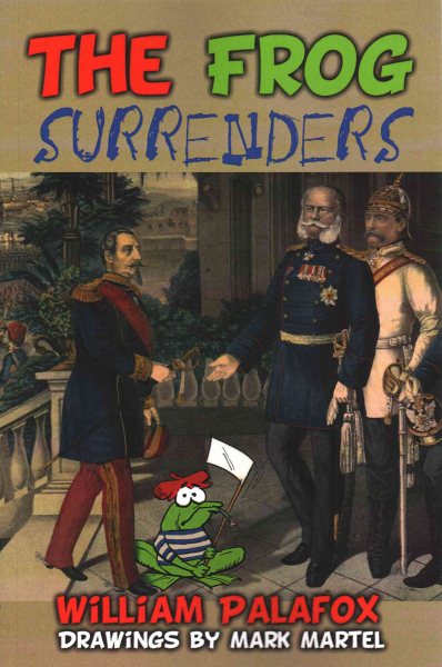 The Frog Surrenders: An Amusing & Diverting Account of the Epic Disasters of the French Military cover