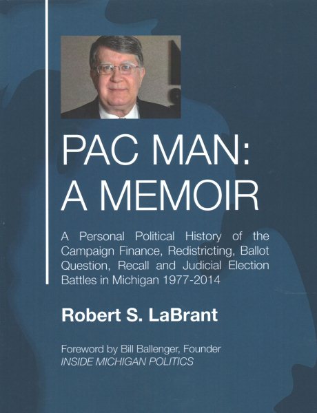 PAC Man: A Memoir: A Personal Political History of the Campaign Finance, Redistricting, Ballot Question, Recall and Judicial Election Battles in Michigan 1977-2014 cover