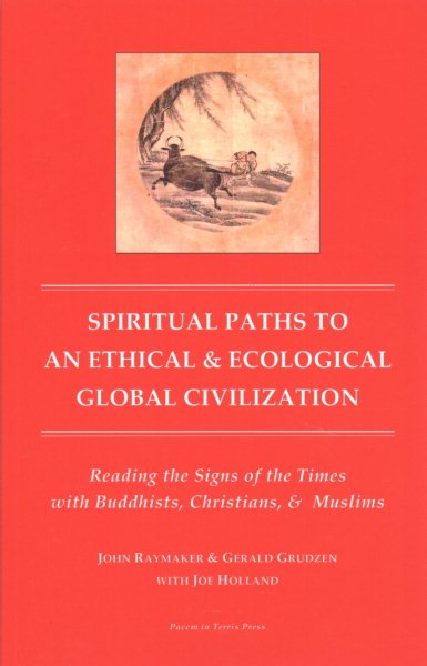 Spiritual Paths to An Ethical & Ecological Global Civilization: Reading the Signs of the Times with Buddhists, Christians, & Muslims (Pacem in Terris Press Series on Global Spirituality) cover