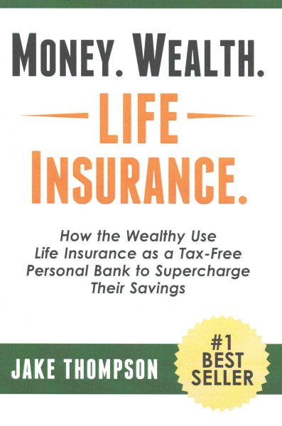 Money. Wealth. Life Insurance.: How the Wealthy Use Life Insurance as a Tax-Free Personal Bank to Supercharge Their Savings cover