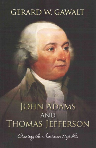 John Adams and Thomas Jefferson: Creating the American Republic cover