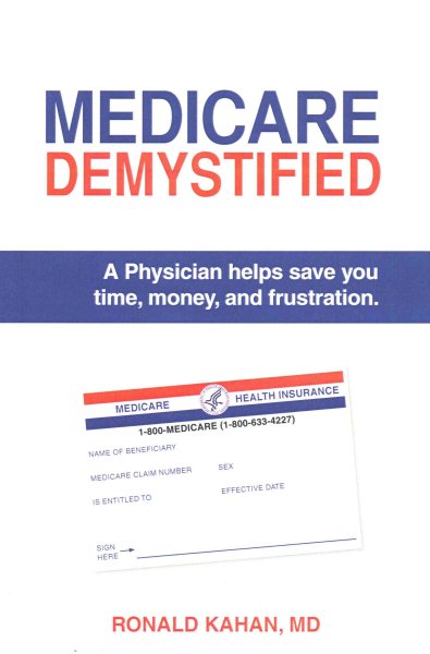Medicare Demystified: A Physician Helps Save You Time, Money, and Frustration. 2017 Edition. cover