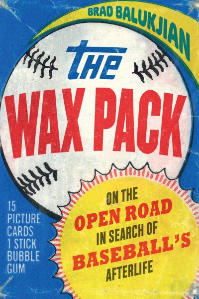 The Wax Pack: On the Open Road in Search of Baseball's Afterlife cover