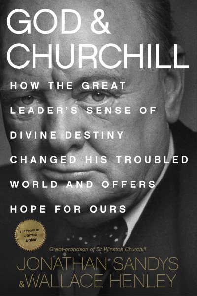 God & Churchill: How the Great Leader's Sense of Divine Destiny Changed His Troubled World and Offers Hope for Ours cover