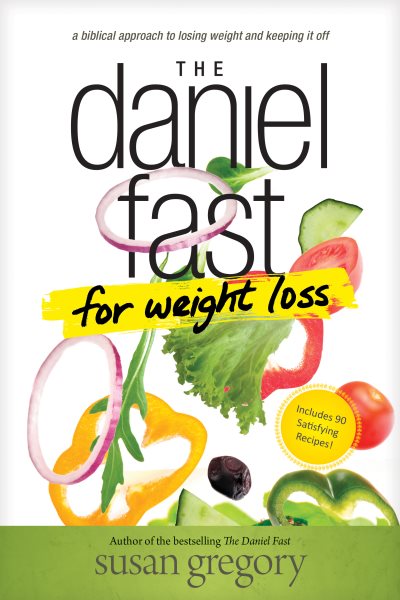 The Daniel Fast for Weight Loss: A Biblical Approach to Losing Weight and Keeping It Off cover