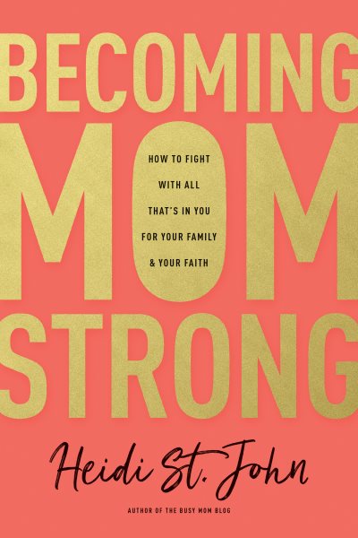Becoming MomStrong: How to Fight with All That's in You for Your Family and Your Faith cover