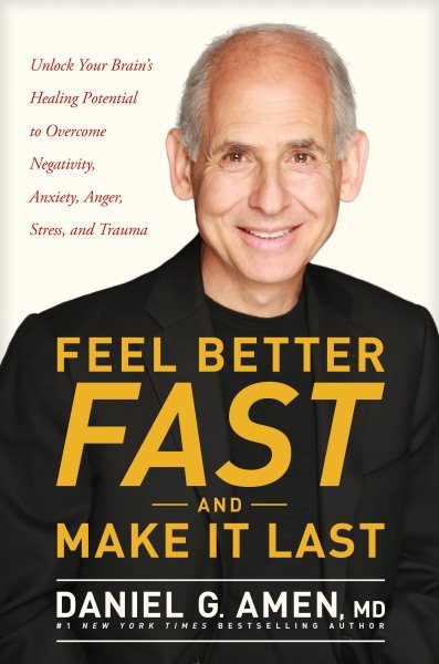Feel Better Fast and Make It Last: Unlock Your Brain’s Healing Potential to Overcome Negativity, Anxiety, Anger, Stress, and Trauma cover