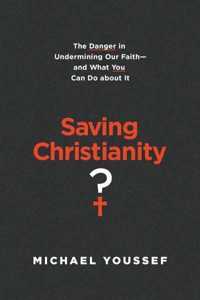 Saving Christianity?: The Danger in Undermining Our Faith -- and What You Can Do about It cover