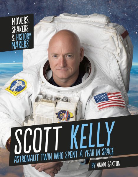 Scott Kelly: Astronaut Twin Who Spent a Year in Space (Movers, Shakers, and History Makers)