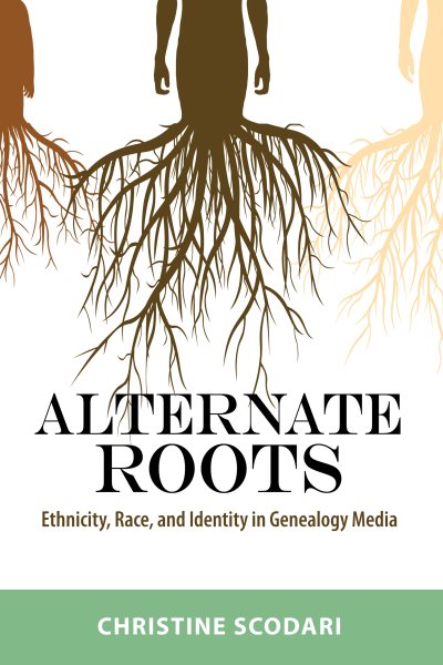 Alternate Roots: Ethnicity, Race, and Identity in Genealogy Media (Race, Rhetoric, and Media Series) cover