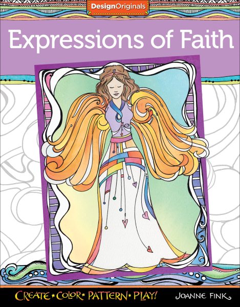 Expressions of Faith Coloring Book: Create, Color, Pattern, Play! (Design Originals) 32 Inspiring Designs with Faithful, Affirming Messages, 20 Finished Examples, and Easy-to-Follow Artistic Advice
