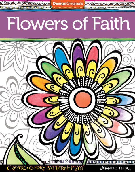 Flowers of Faith Coloring Book: Create, Color, Pattern, Play! (Design Originals) 32 Inspiring Designs with Faithful and Affirming Scripture Quotes and a 16-Page Artist's Guide with Finished Examples