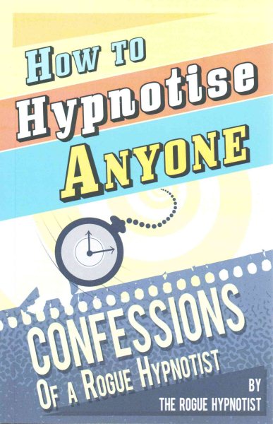 How to Hypnotise Anyone - Confessions of a Rogue Hypnotist cover