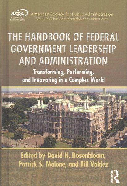 The Handbook of Federal Government Leadership and Administration: Transforming, Performing, and Innovating in a Complex World (ASPA Series in Public Administration and Public Policy) cover