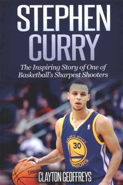Stephen Curry: The Inspiring Story of One of Basketball's Sharpest Shooters (Basketball Biography Books) cover