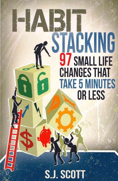 Habit Stacking: 97 Small Life Changes That Take Five Minutes or Less