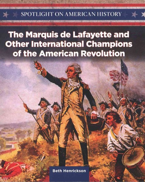The Marquis De Lafayette and Other International Champions of the American Revolution (Spotlight on American History) cover