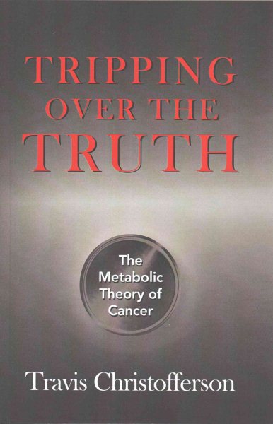 Tripping over the Truth The Metabolic Theory of Cancer cover