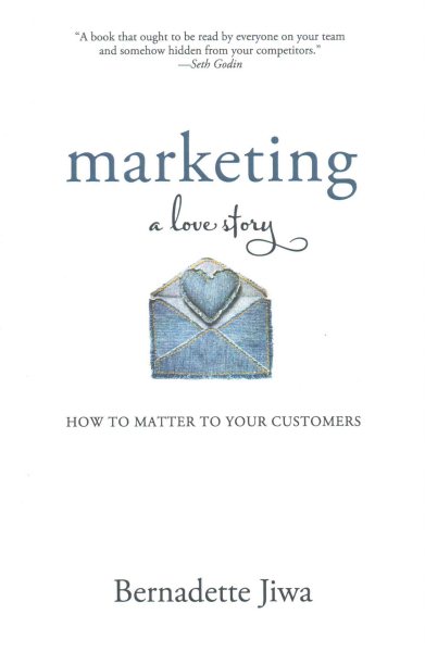 Marketing: A Love Story: How to Matter to Your Customers cover