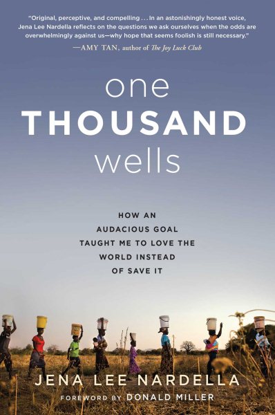 One Thousand Wells: How an Audacious Goal Taught Me to Love the World Instead of Save It cover