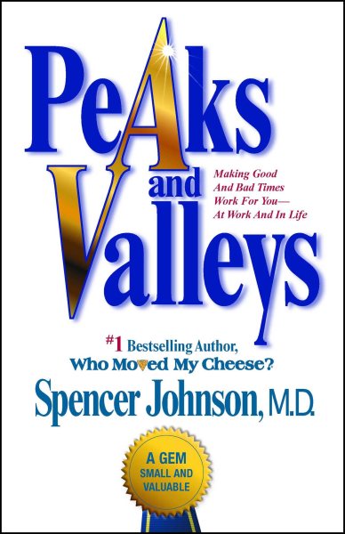 Peaks And Valleys: Making Good And Bad Times Work For You--At Work And In Life cover