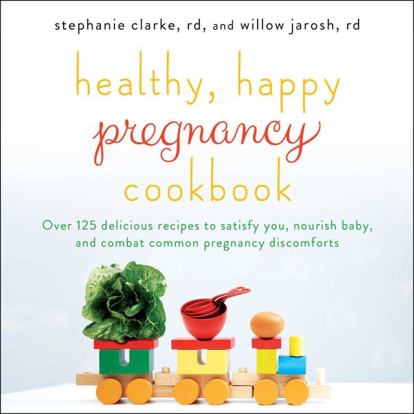 Healthy, Happy Pregnancy Cookbook: Over 125 Delicious Recipes to Satisfy You, Nourish Baby, and Combat Common Pregnancy Discomforts cover