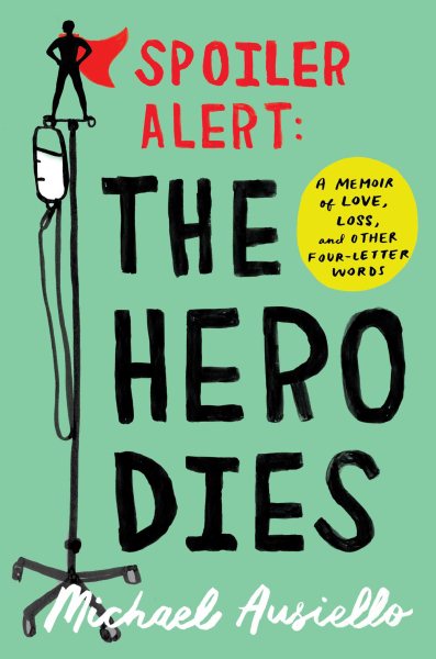 Spoiler Alert: The Hero Dies: A Memoir of Love, Loss, and Other Four-Letter Words cover