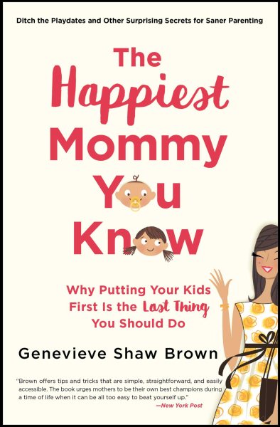 The Happiest Mommy You Know: Why Putting Your Kids First Is the LAST Thing You Should Do cover